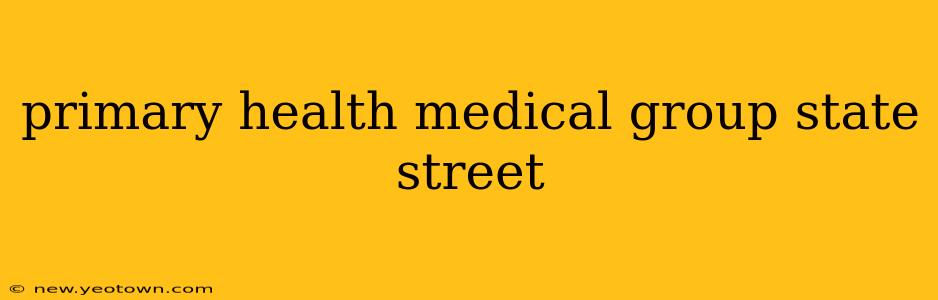 primary health medical group state street