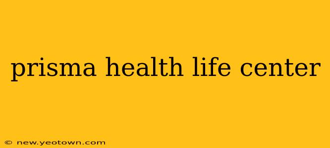 prisma health life center