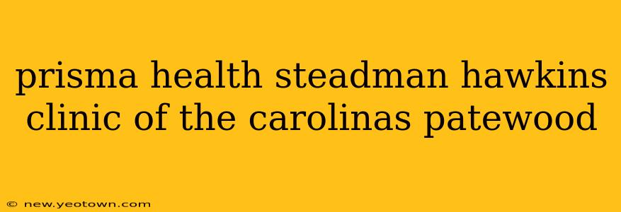 prisma health steadman hawkins clinic of the carolinas patewood