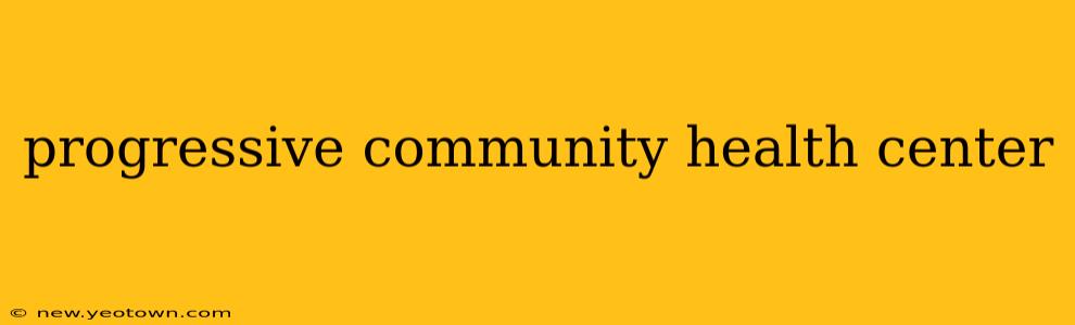 progressive community health center