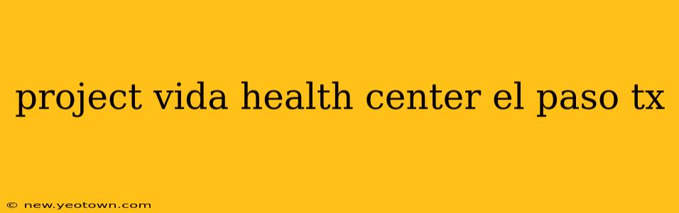project vida health center el paso tx