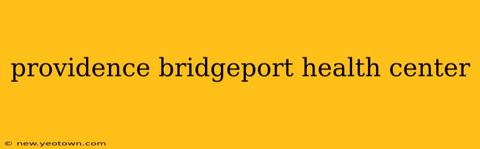 providence bridgeport health center