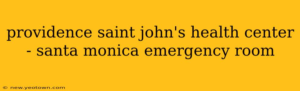 providence saint john's health center - santa monica emergency room