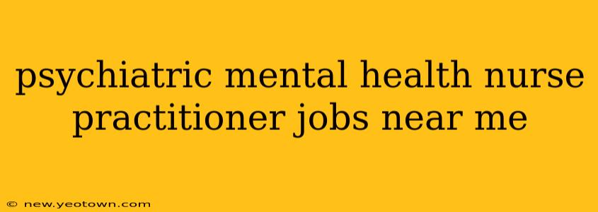 psychiatric mental health nurse practitioner jobs near me