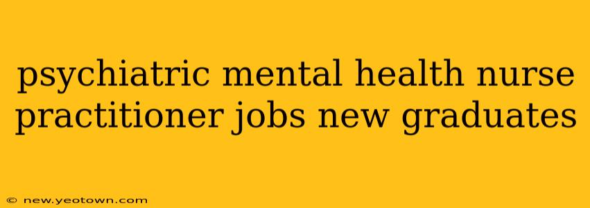 psychiatric mental health nurse practitioner jobs new graduates