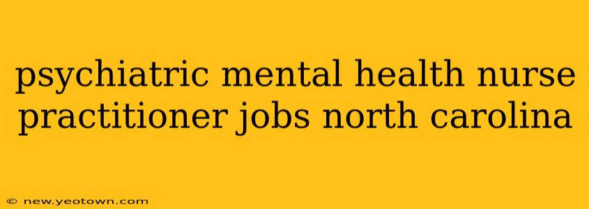 psychiatric mental health nurse practitioner jobs north carolina