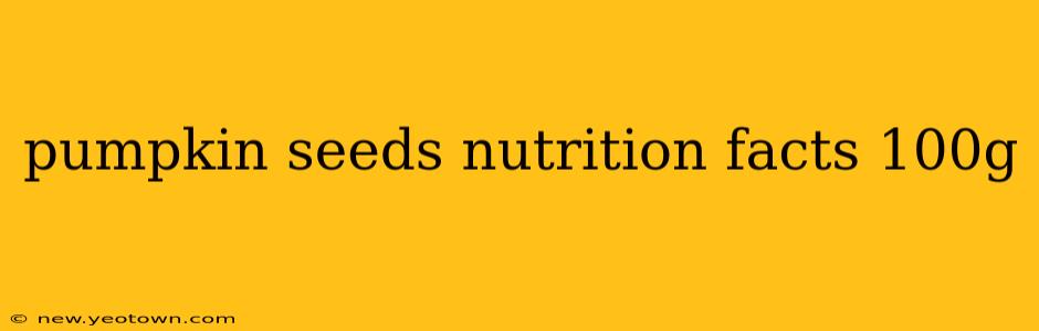 pumpkin seeds nutrition facts 100g