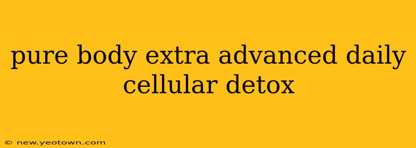 pure body extra advanced daily cellular detox