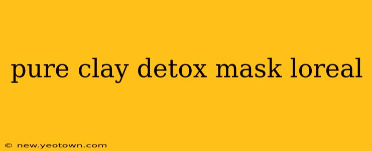 pure clay detox mask loreal