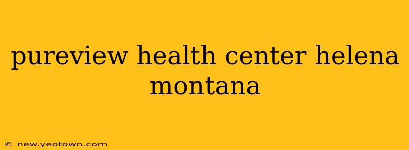 pureview health center helena montana