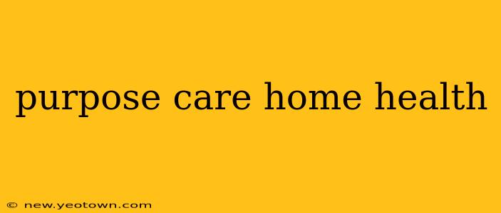 purpose care home health