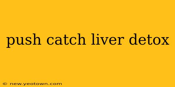 push catch liver detox
