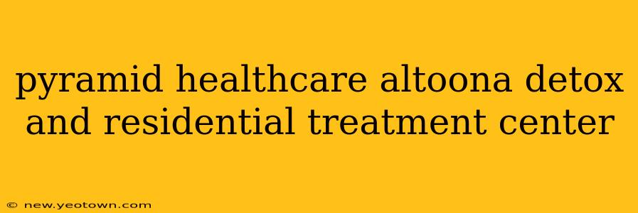 pyramid healthcare altoona detox and residential treatment center
