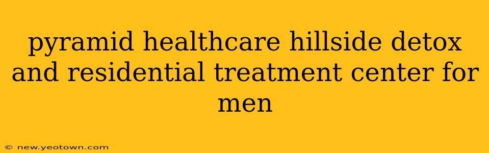 pyramid healthcare hillside detox and residential treatment center for men