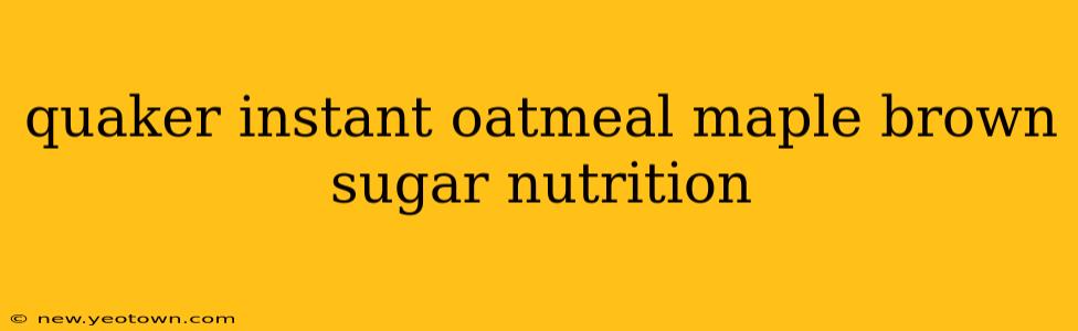 quaker instant oatmeal maple brown sugar nutrition