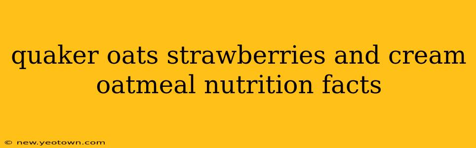 quaker oats strawberries and cream oatmeal nutrition facts