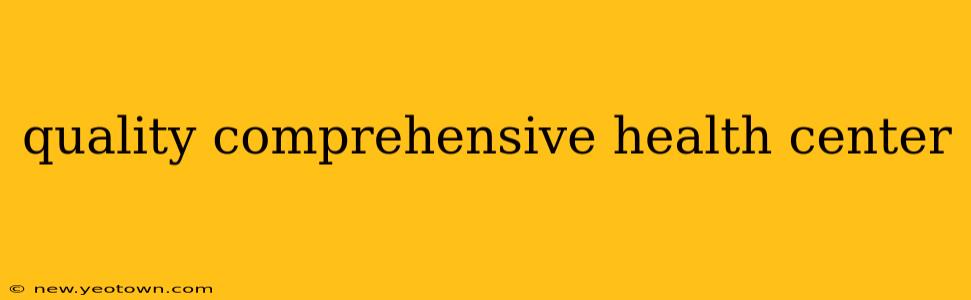 quality comprehensive health center
