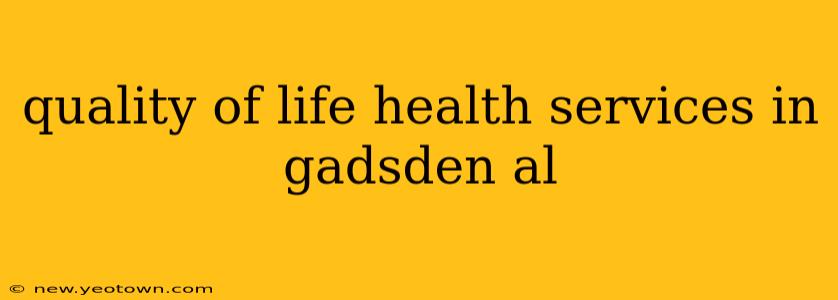 quality of life health services in gadsden al