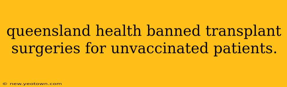 queensland health banned transplant surgeries for unvaccinated patients.