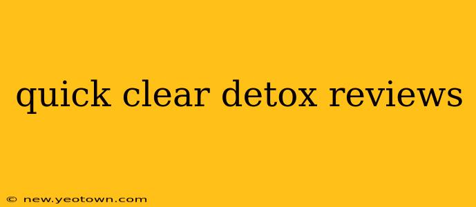 quick clear detox reviews