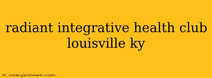 radiant integrative health club louisville ky
