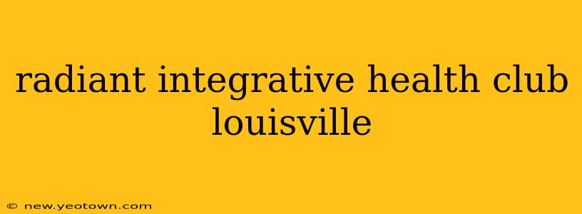 radiant integrative health club louisville