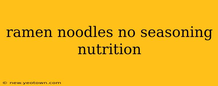 ramen noodles no seasoning nutrition