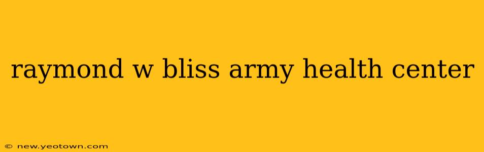 raymond w bliss army health center