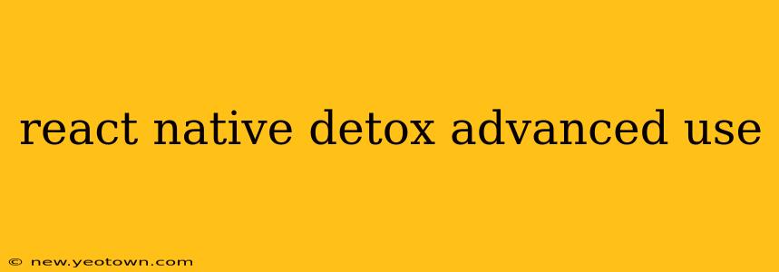 react native detox advanced use