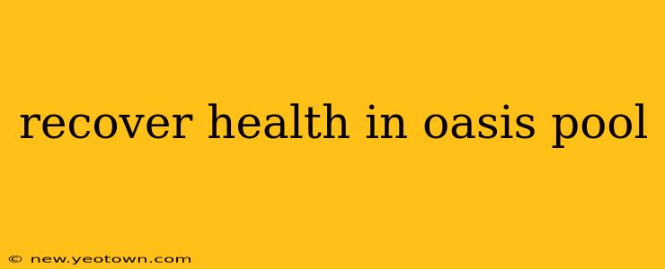 recover health in oasis pool