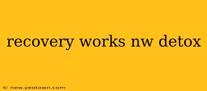 recovery works nw detox