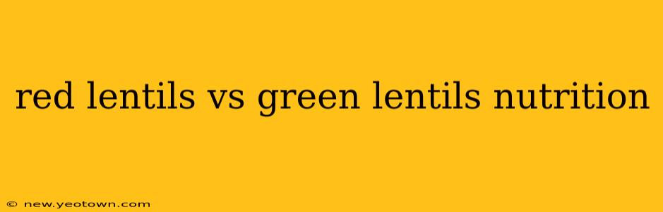 red lentils vs green lentils nutrition