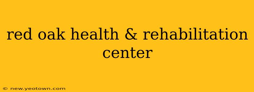 red oak health & rehabilitation center