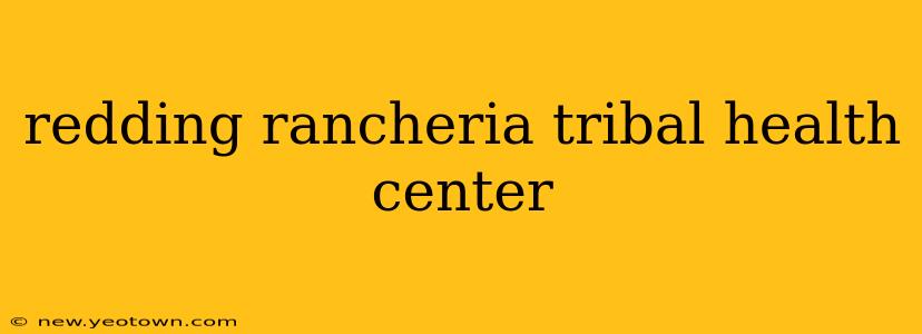 redding rancheria tribal health center