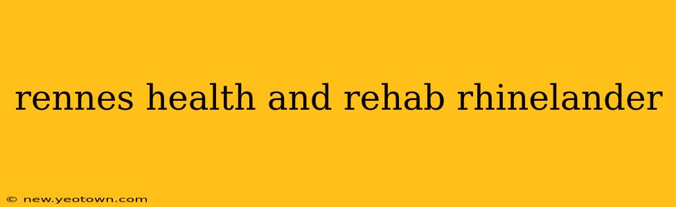 rennes health and rehab rhinelander