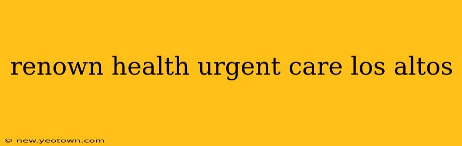 renown health urgent care los altos