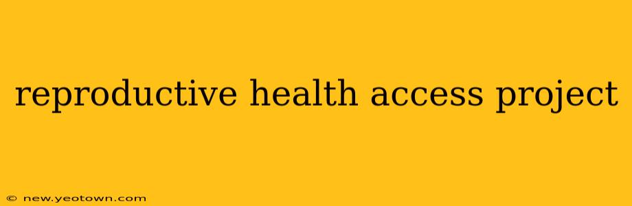reproductive health access project