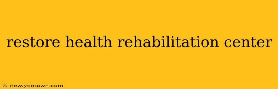 restore health rehabilitation center