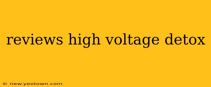 reviews high voltage detox