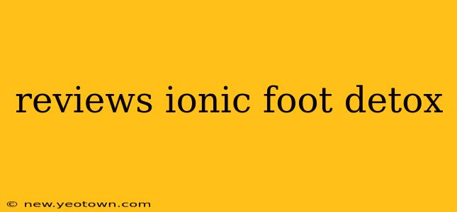 reviews ionic foot detox