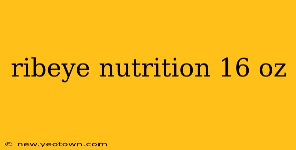 ribeye nutrition 16 oz