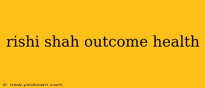 rishi shah outcome health