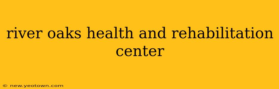 river oaks health and rehabilitation center