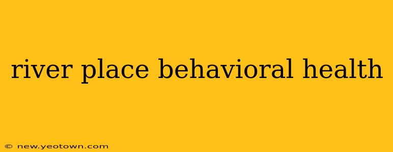 river place behavioral health