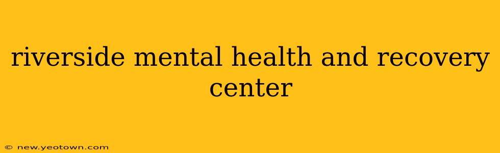 riverside mental health and recovery center