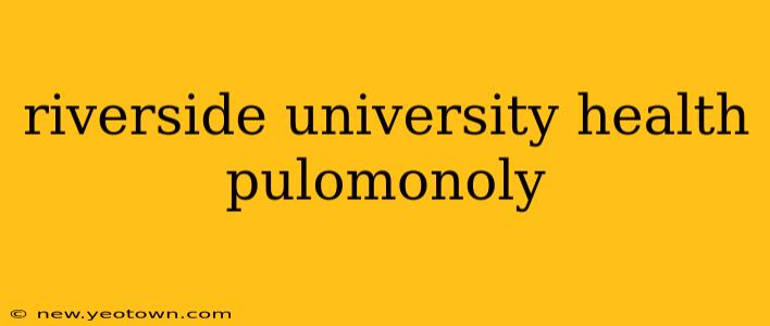 riverside university health pulomonoly