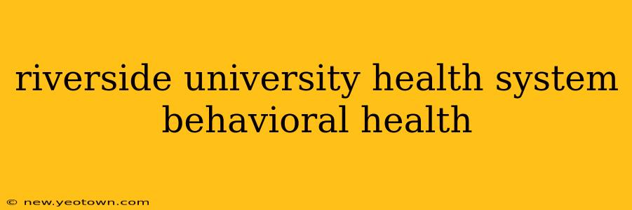 riverside university health system behavioral health