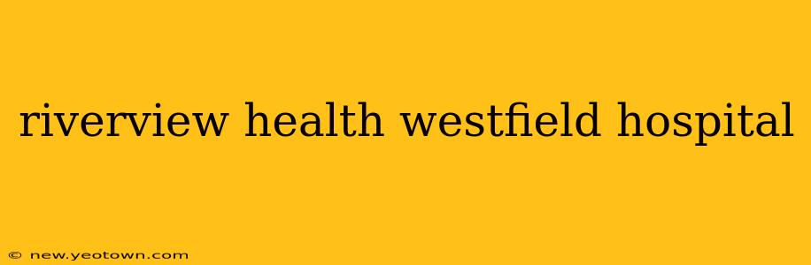 riverview health westfield hospital