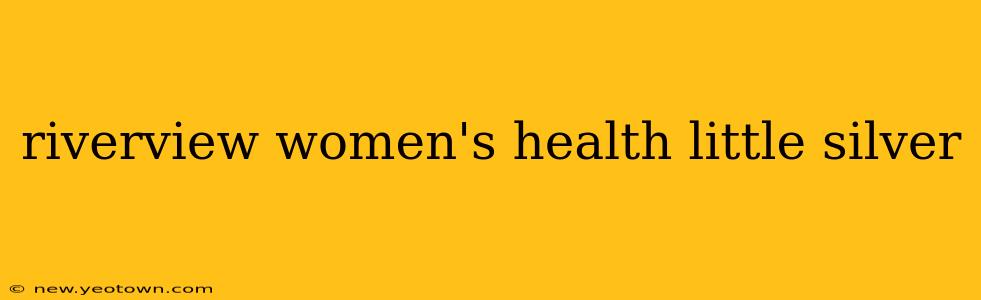 riverview women's health little silver