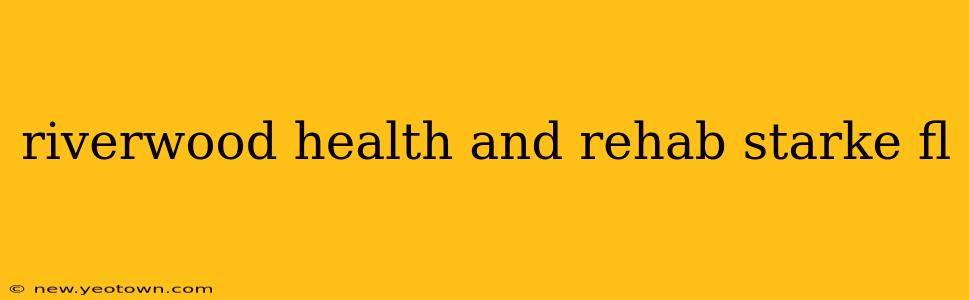 riverwood health and rehab starke fl
